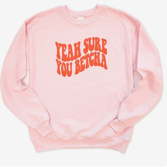 NEW🧡💕YEAH SURE YOU BETCHA! Crewneck Sweatshirt Small - Picture 1 of 2